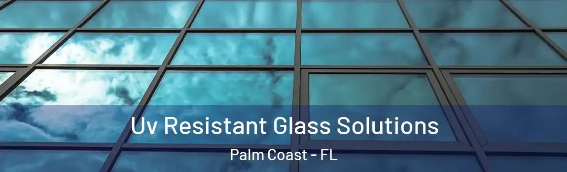  Uv Resistant Glass Solutions Palm Coast - FL